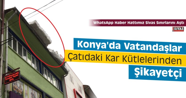 Konya’da Vatandaşlar Çatıdaki Kar Kütlelerinden Şikayetçi