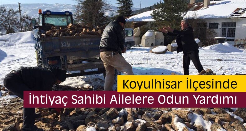 Koyulhisar’da İhtiyaç Sahibi Ailelere Odun Yardımı