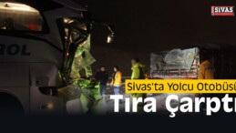 Sivas’ta Yolcu Otobüsü Tıra Çarptı