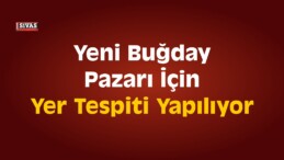 Yeni Buğday Pazarı İçin Yer Tespiti Yapılıyor