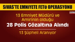 Sivas’ta Emniyete FETÖ Operasyonu