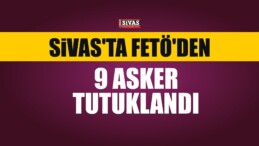 Sivas’ta FETÖ’den 9 Asker Tutuklandı