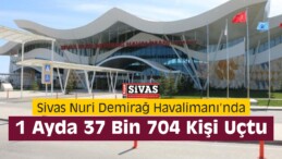 Sivas’ta 1 Ayda 37 Bin 704 Kişi Uçtu