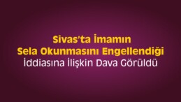 Sela Okunmasını Engellendiği İddiasına İlişkin Dava