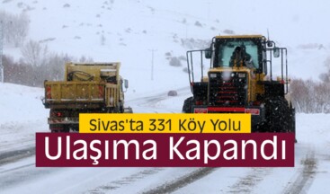 Sivas’ta 331 Köy Yolunda Ulaşım Sağlanamıyor