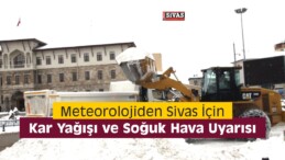 Meteorolojiden Sivas İçin Kar Yağışı ve Soğuk Hava Uyarısı