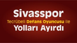 Tecrübeli Defans Oyuncusu Sivasspor’dan Ayrıldı