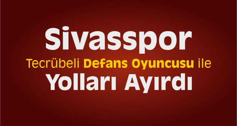 Tecrübeli Defans Oyuncusu Sivasspor’dan Ayrıldı