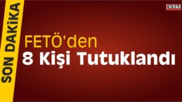 FETÖ’den 8 Kişi Tutuklandı