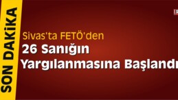 Sivas’ta FETÖ’den 26 Sanığın Yargılanmasına Başlandı