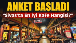 “Sizce Sivas’ta En İyi Kafe Hangisi” Anket Başladı