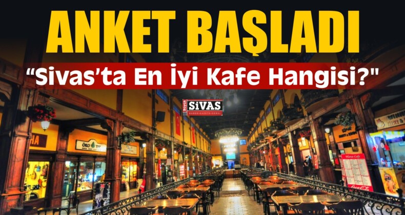 “Sizce Sivas’ta En İyi Kafe Hangisi” Anket Başladı