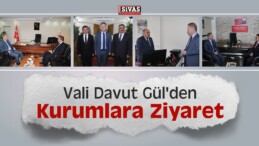 Vali Gül’den Kurumlara Ziyaret