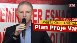 Vali Gül, “Sivas’ta Ciddi Anlamda Plan Proje Var”