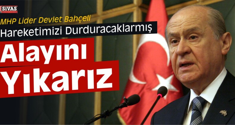 Bahçeli “Önümüze Engel Çıkarıyorlarmış Yıkar Geçeriz”