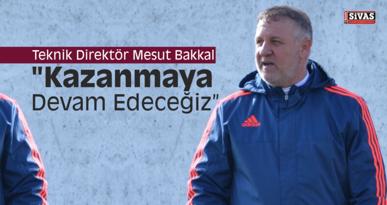 Mesut Bakkal, “Kazanmaya Devam Edeceğiz