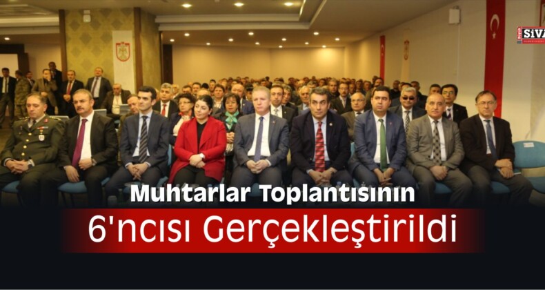 Muhtarlar Toplantısının 6’ncısı Gerçekleştirildi