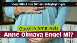 Obezite Ameliyatı Anne Olmaya Engel mi?