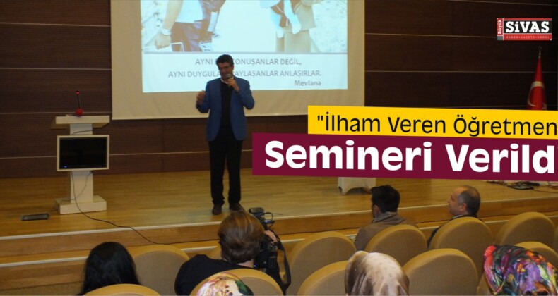 “İlham Veren Öğretmen” Semineri Verildi