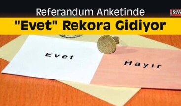 Referandum Anketinde “Evet” Rekora Gidiyor