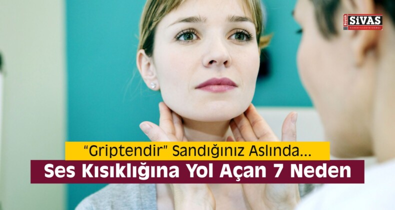 Ses Kısıklığına Yol Açan 7 Neden