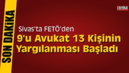 Sivas’ta FETÖ’den 13 Kişinin Yargılanması Başladı