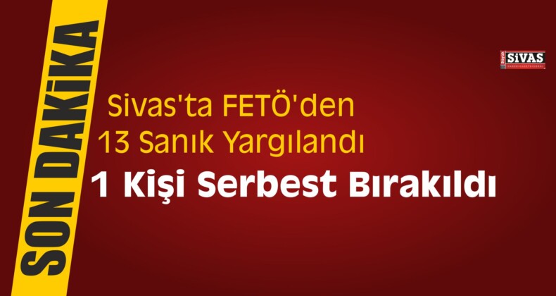 Sivas’ta FETÖ’den 13 Sanık Yargılandı