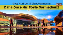 Sivas Nuri Demirağ Havalimanı’na Birde Böyle Bakın