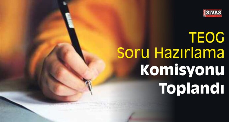 TEOG Soru Hazırlama Komisyonu Toplandı