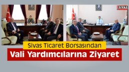 Sivas Ticaret Borsasından Vali Yardımcılarına Ziyaret