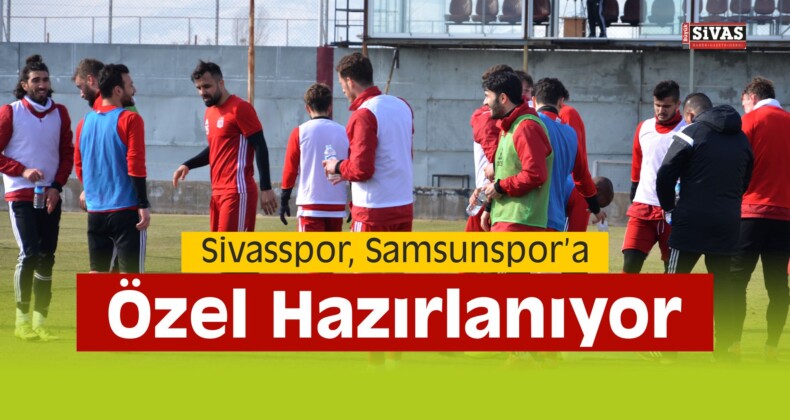 Sivasspor’da Samsunspor Maçı Hazırlıkları