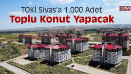 Sivas’a TOKİ Bin Adet Ev Yapacak