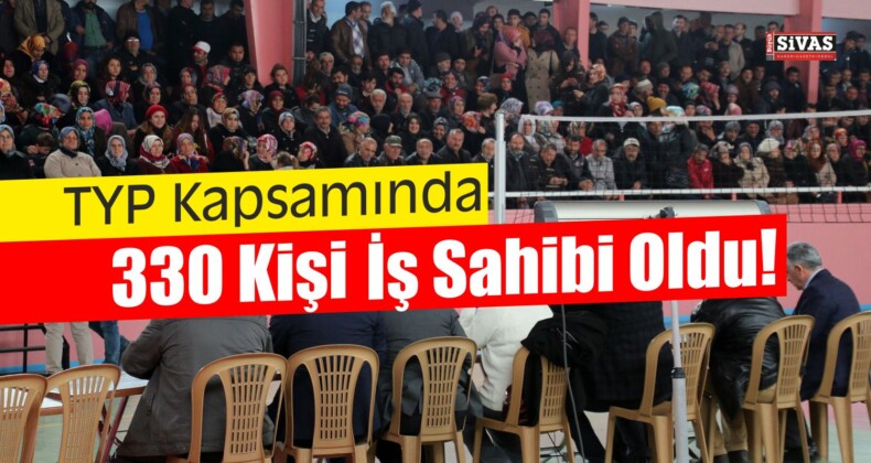 Sivas’ta TYP Kapsamında 330 Kişi İş Sahibi Oldu