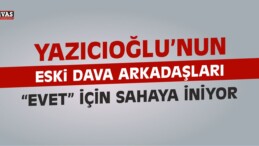 Yazıcıoğlu’nun Eski Dava Arkadaşlar Sahaya İniyor