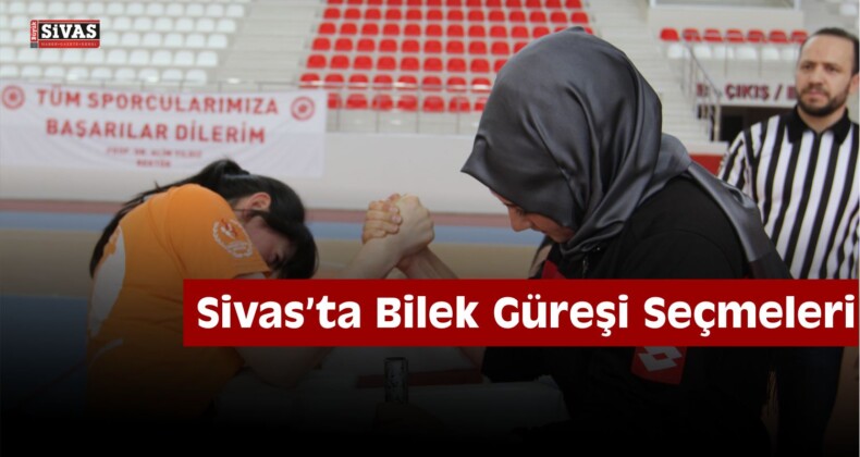 Sivas’ta Bilek Güreşi Seçmeleri Yapıldı