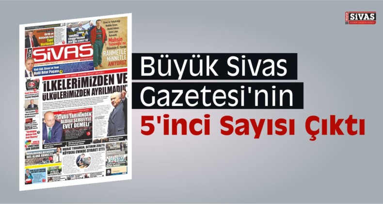 Büyük Sivas Gazetesi’nin 5’inci Sayısı Çıktı