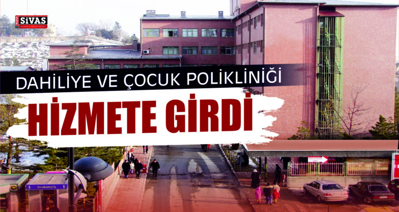 Dahiliye ve Çocuk Poliklinikleri Hizmete Girdi