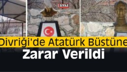 Divriği’de Atatürk Büstüne Zarar Verildi