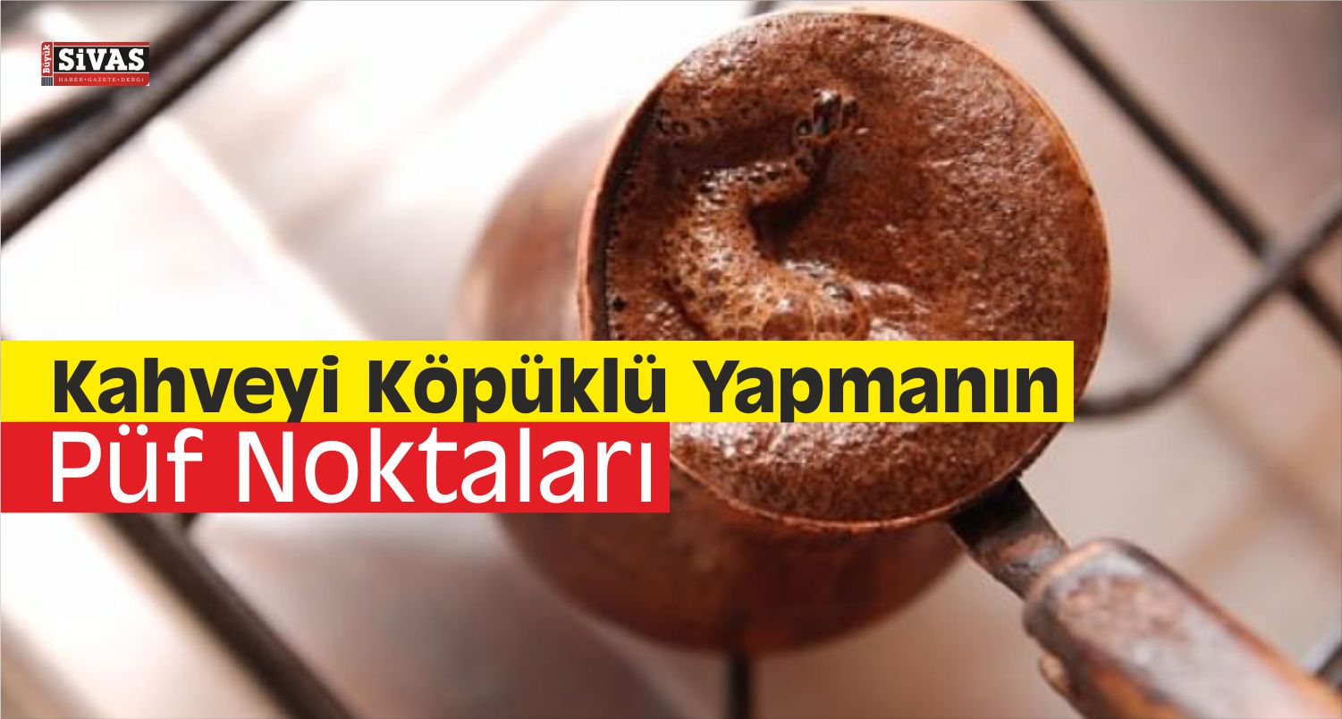 kahveyi köpüklü yapmanın püf noktaları