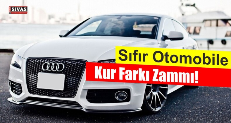 Sıfır Otomobile Kur Farkı Zammı!