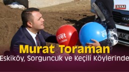 Murat Toraman Eskiköy, Sorguncuk ve Keçili Köylerinde