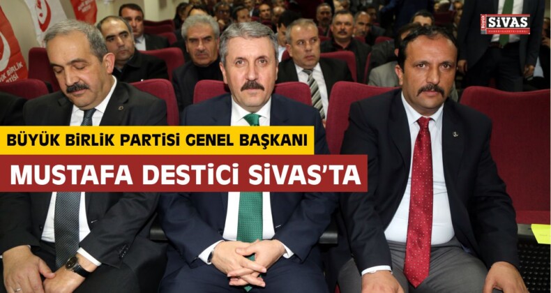 BBP Genel Başkanı Destici Sivas’ta