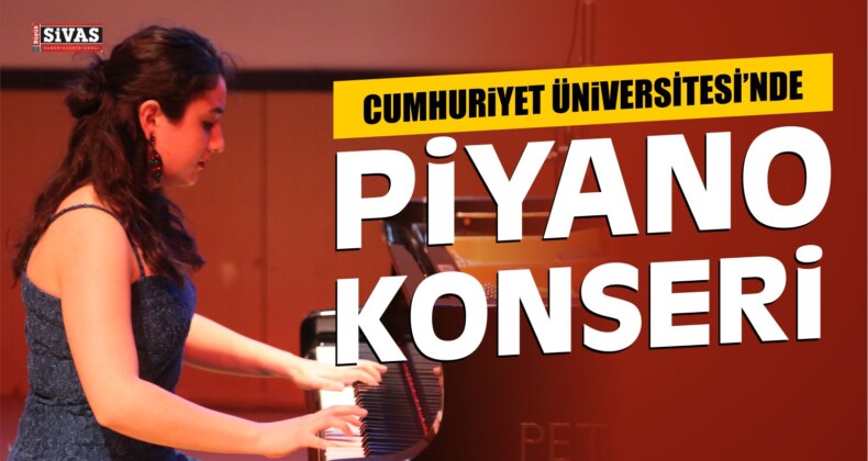 Cumhuriyet Üniversitesi’nde Piyano Konseri