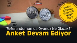 “Referandumun da Oyunuz Ne Olacak?” Anket Devam Ediyor