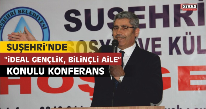 Suşehri’nde “İdeal Gençlik, Bilinçli Aile” Konulu Konferans