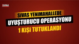 Sivas’ta uyuşturucu operasyonu