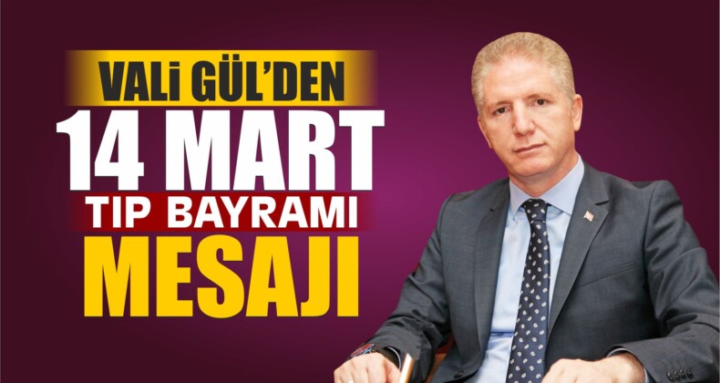 Vali Gül’ün ”14 Mart Tıp Bayramı” Mesajı