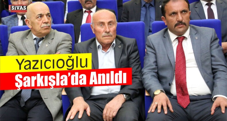 Yazıcıoğlu Şarkışla’da Anıldı