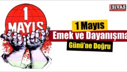 1 Mayıs Emek ve Dayanışma Günü’ne Doğru