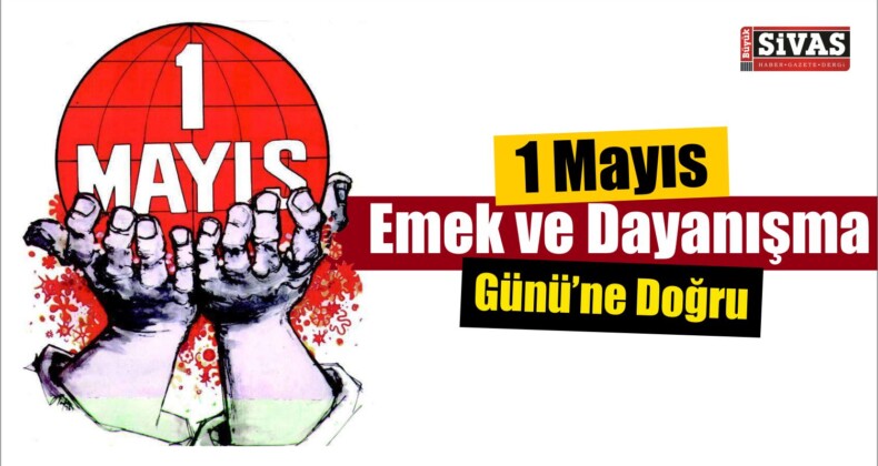 1 Mayıs Emek ve Dayanışma Günü’ne Doğru